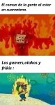 el comun de la gente al estar en cuarentena y los gamer,otakos y frikis.jpeg