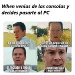 When eras de consolas y te cambias a PC.jpg