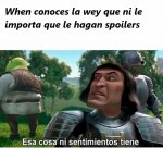 when conoces al vato que ni le importa que le hagan spoilers.jpeg