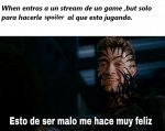 when entras a un stream de un game ,but solo para hacerle spoiler al que esta jugando.jpeg