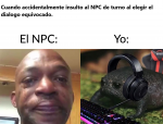 cuando accidentalmente insulto al NPC al elegir el dialogo equivocado.png