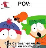 POV eres Cartman en un dia normal en south park.jpeg