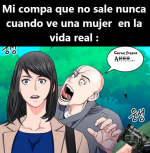 mi compa que no sale nunca cuando ve una mujer real.png