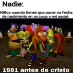 Nadie y los kids poniendo su fecha de nacimento en alguna red social.jpg