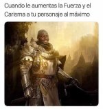 cuando le aumenta la fuerza y el carisma a tu psj al maximo.jpg