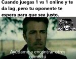 cuando-juegas-1-vs-1-online-y-te-da-lag-pero-tu-oponente-te-espera-para-que-sea-justo-yudame-a...jpg
