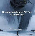 Mi mamá en Candy Crush es más tryhard que yo en cualquier shooter..prros.jpg