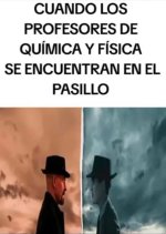 Cuando el profe de física y el de química se cruzan y casi crean un agujero negro....jpg