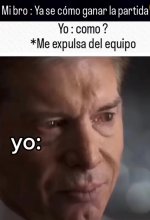 Mi bro x tengo la estrategia perfecta... yo equal expulsado del team....jpg
