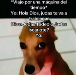 yo viajando c 1na maquina del time x advertir lo d judas...but diox n ayuda mucho, prros.jpg