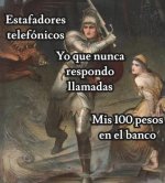 Yo ignorando llamadas mientras los estafadores me roban los 100 pesitos.jpg