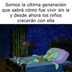 Somos el equivalente a aquellos q crecieron sin Internet equal.....jpg